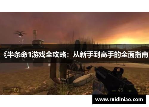 《半条命1游戏全攻略:从新手到高手的全面指南》 《半条命1游戏全攻略:从新手到高手的全面指南》